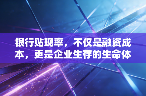 银行贴现率,不仅是融资成本,更是企业生存的生命体征