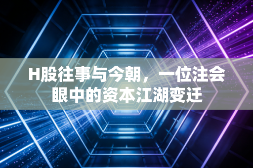 H股往事与今朝，一位注会眼中的资本江湖变迁
