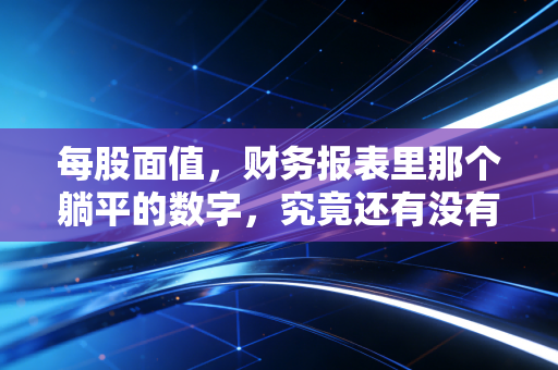 每股面值,财务报表里那个躺平的数字,究竟还有没有用?