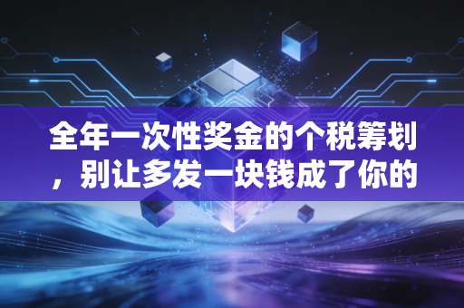 全年一次性奖金的个税筹划，别让多发一块钱成了你的噩梦，教你如何把钱装进自己口袋