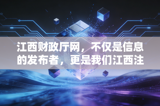 江西财政厅网,不仅是信息的发布者,更是我们江西注会人的精神灯塔
