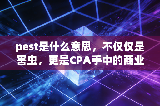 pest是什么意思，不仅仅是害虫，更是CPA手中的商业望远镜