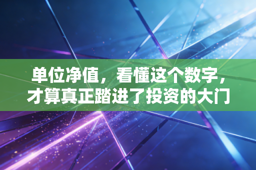 单位净值，看懂这个数字，才算真正踏进了投资的大门