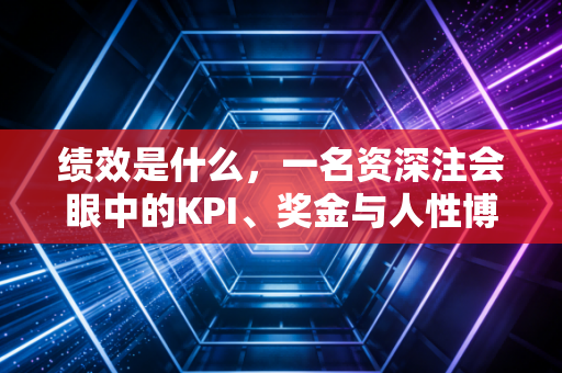 绩效是什么，一名资深注会眼中的KPI、奖金与人性博弈