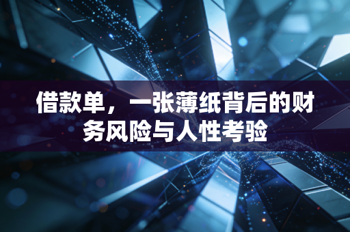 借款单，一张薄纸背后的财务风险与人性考验