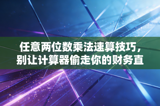 任意两位数乘法速算技巧，别让计算器偷走你的财务直觉