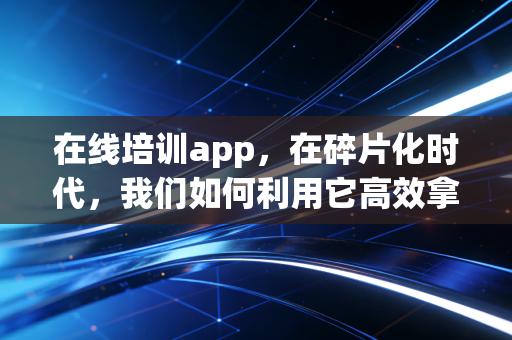在线培训app，在碎片化时代，我们如何利用它高效拿下CPA？
