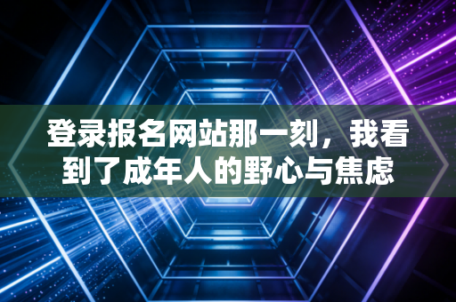 登录报名网站那一刻,我看到了成年人的野心与焦虑
