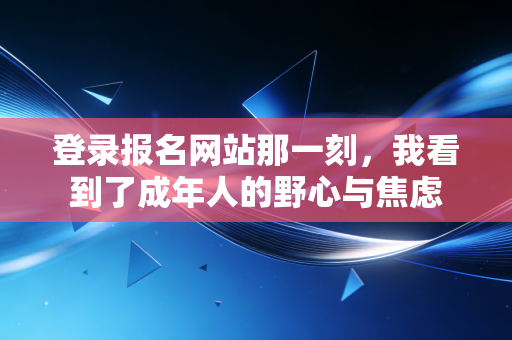 登录报名网站那一刻，我看到了成年人的野心与焦虑