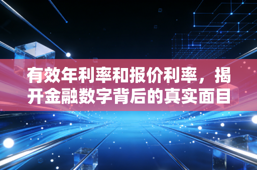 有效年利率和报价利率,揭开金融数字背后的真实面目