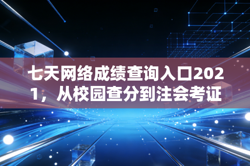 七天网络成绩查询入口2021,从校园查分到注会考证,那些年我们经历过的心跳时刻