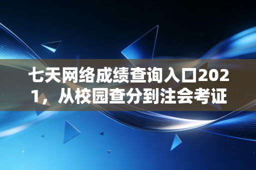 七天网络成绩查询入口2021，从校园查分到注会考证，那些年我们经历过的心跳时刻