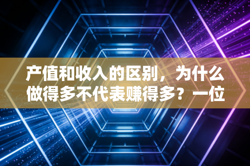 产值和收入的区别，为什么做得多不代表赚得多？一位注册会计师的肺腑之言