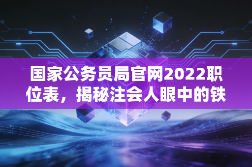 国家公务员局官网2022职位表，揭秘注会人眼中的铁饭碗与围城，是上岸还是继续熬？