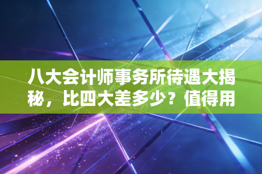 八大会计师事务所待遇大揭秘,比四大差多少?值得用青春去赌吗?