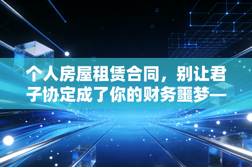 个人房屋租赁合同，别让君子协定成了你的财务噩梦——一位注会眼中的避坑指南