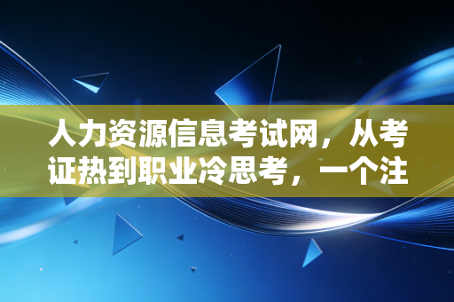 人力资源信息考试网，从考证热到职业冷思考，一个注会老兵眼中的内卷与突围