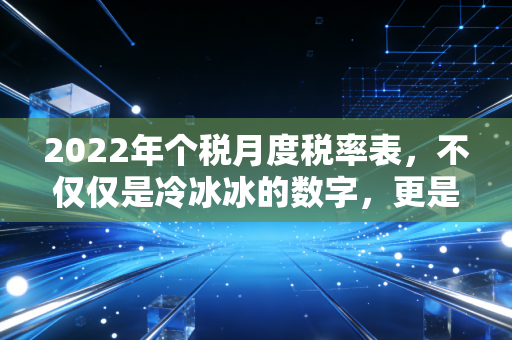 2022年个税月度税率表,不仅仅是冷冰冰的数字,更是你钱包的晴雨表