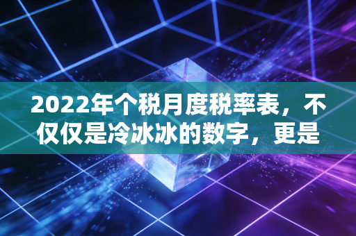2022年个税月度税率表,不仅仅是冷冰冰的数字,更是你钱包的晴雨表