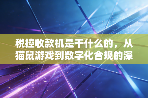 税控收款机是干什么的,从猫鼠游戏到数字化合规的深度解析