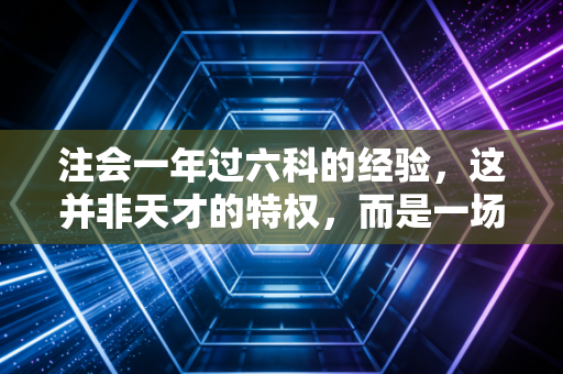 详细阅读:注会一年过六科的经验,这并非天才的特权,而是一场关于极致自律的极限博弈 注会一年过六科的经验,这并非天才的特权,而是一场关于极致自律的极限博弈