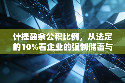 计提盈余公积比例，从法定的10%看企业的强制储蓄与生存智慧