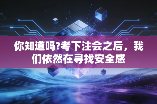 你知道吗?考下注会之后,我们依然在寻找安全感