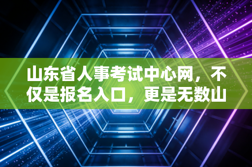 山东省人事考试中心网，不仅是报名入口，更是无数山东考生的CPA圆梦战场