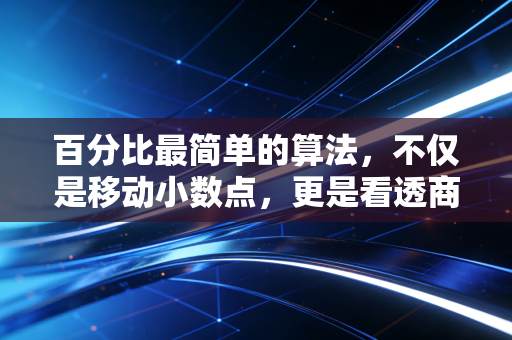 百分比最简单的算法,不仅是移动小数点,更是看透商业本质的透视镜