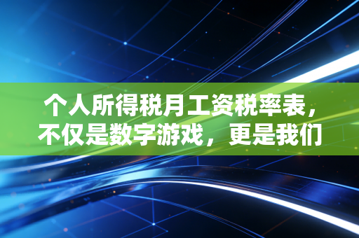 个人所得税月工资税率表，不仅是数字游戏，更是我们钱包的晴雨表——一位注会眼里的薪资与税负