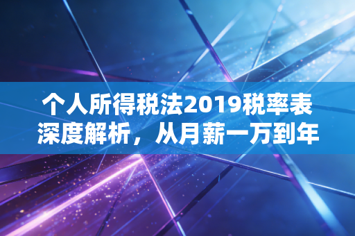 个人所得税法2019税率表深度解析，从月薪一万到年薪百万，你的钱包被改变了多少？