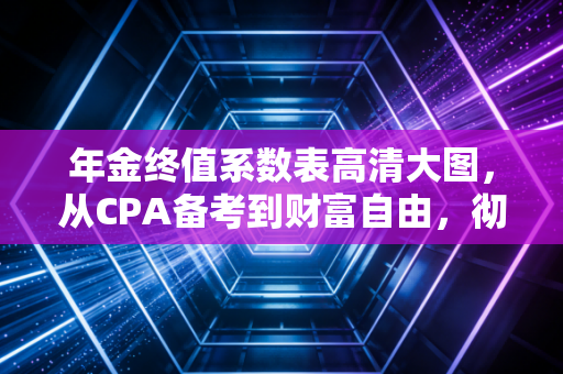 年金终值系数表高清大图,从CPA备考到财富自由,彻底搞懂复利的惊人力量