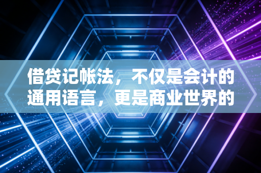 借贷记帐法，不仅是会计的通用语言，更是商业世界的因果律