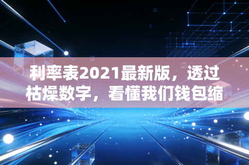 利率表2021最新版，透过枯燥数字，看懂我们钱包缩水与增值的真相