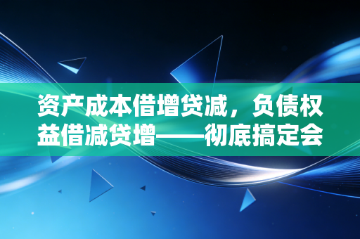 资产成本借增贷减，负债权益借减贷增——彻底搞定会计分录的万能钥匙