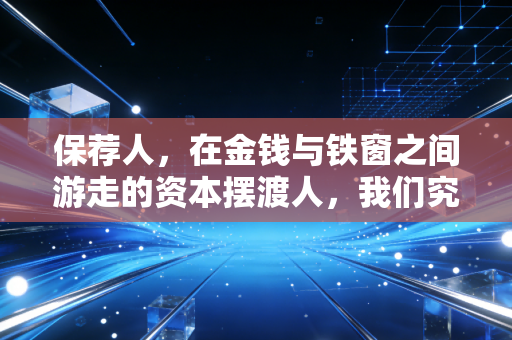 保荐人，在金钱与铁窗之间游走的资本摆渡人，我们究竟在守护什么？