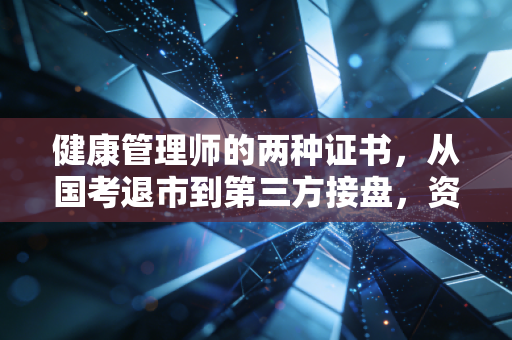 健康管理师的两种证书，从国考退市到第三方接盘，资深从业者带你透过现象看本质