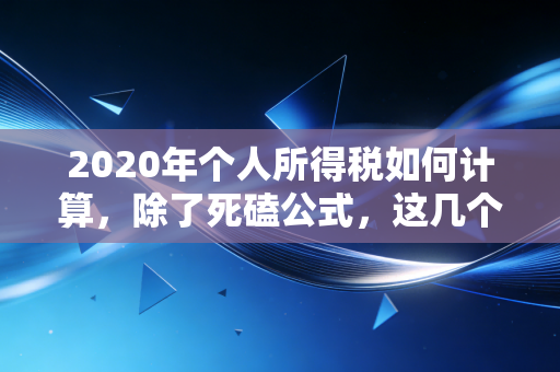 2020年个人所得税如何计算,除了死磕公式,这几个省钱与避坑细节你必须懂