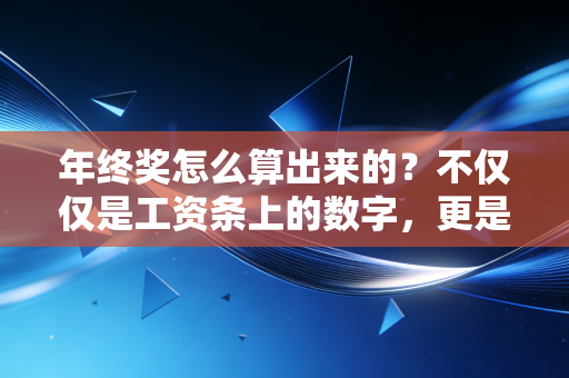 年终奖怎么算出来的？不仅仅是工资条上的数字，更是职场博弈的缩影