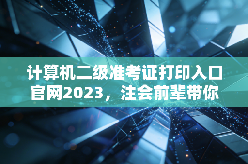 计算机二级准考证打印入口官网2023，注会前辈带你避开这些坑，稳拿职场敲门砖