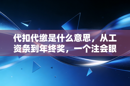 代扣代缴是什么意思，从工资条到年终奖，一个注会眼中的税收潜规则
