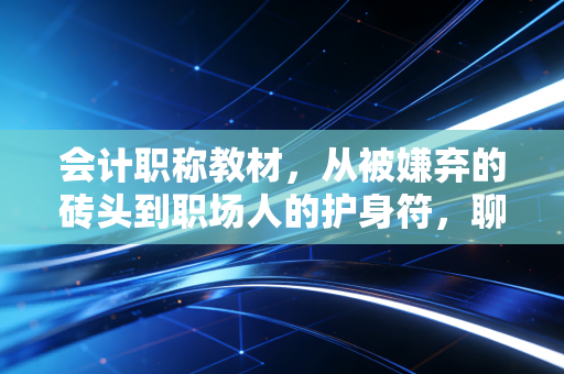 会计职称教材，从被嫌弃的砖头到职场人的护身符，聊聊我对备考的那些真心话