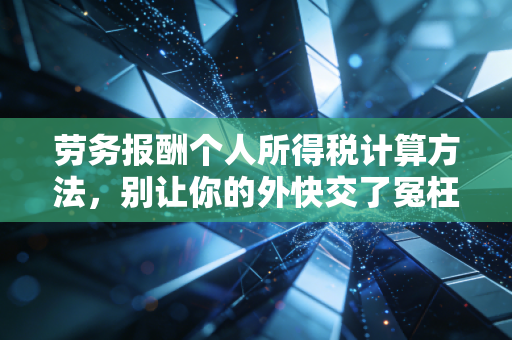 劳务报酬个人所得税计算方法,别让你的外快交了冤枉税