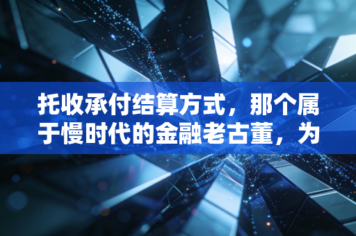 托收承付结算方式,那个属于慢时代的金融老古董,为何还在注会教材里?