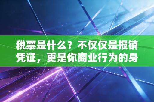 详细阅读:税票是什么?不仅仅是报销凭证,更是你商业行为的身份证 税票是什么?不仅仅是报销凭证,更是你商业行为的身份证