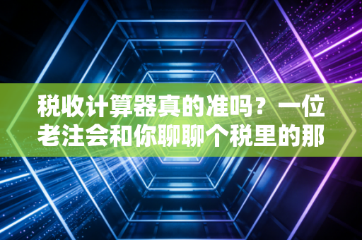 税收计算器真的准吗?一位老注会和你聊聊个税里的那些坑与红利