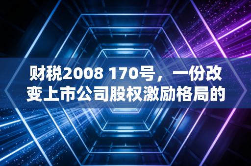 财税2008 170号，一份改变上市公司股权激励格局的尚方宝剑