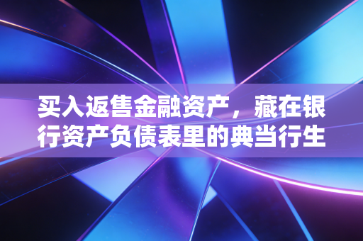 详细阅读:买入返售金融资产,藏在银行资产负债表里的典当行生意,是天使还是魔鬼? 买入返售金融资产,藏在银行资产负债表里的典当行生意,是天使还是魔鬼?