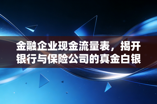 金融企业现金流量表，揭开银行与保险公司的真金白银生存法则