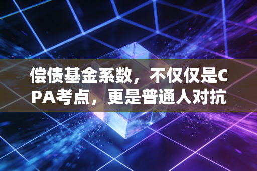 详细阅读:偿债基金系数,不仅仅是CPA考点,更是普通人对抗财务焦虑的解药 偿债基金系数,不仅仅是CPA考点,更是普通人对抗财务焦虑的解药